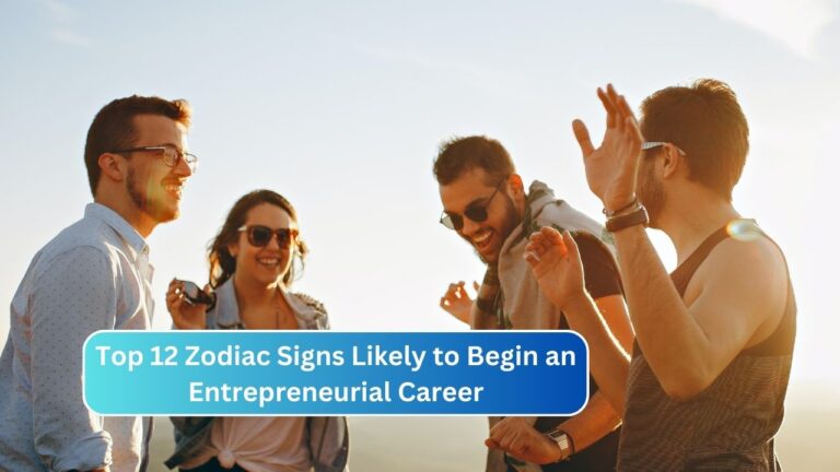 Top 12 Zodiac Signs Likely to Begin an Entrepreneurial Career
