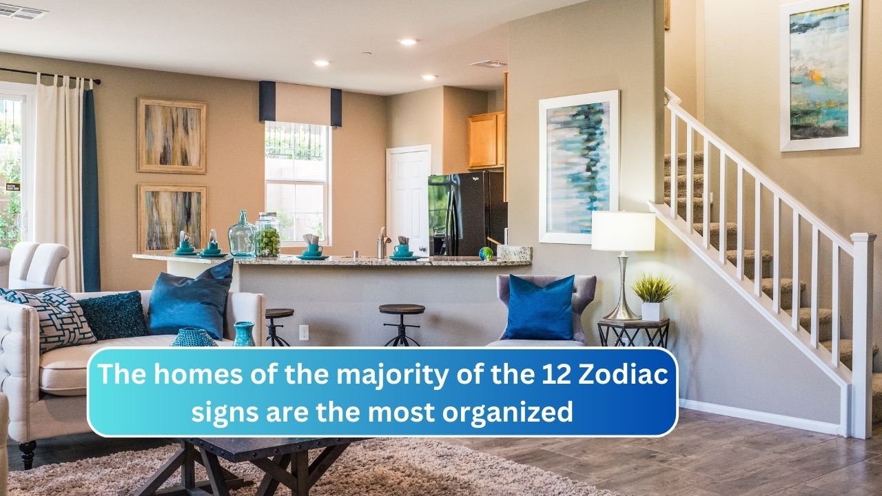The homes of the majority of the 12 Zodiac signs are the most organized