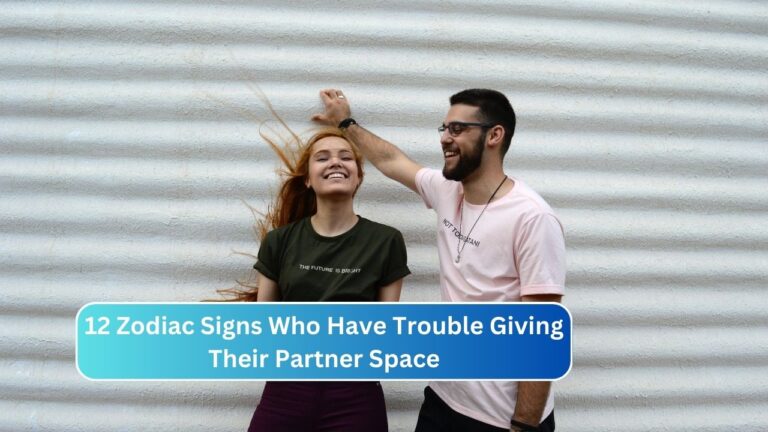 12 Zodiac Signs Who Have Trouble Giving Their Partner Space