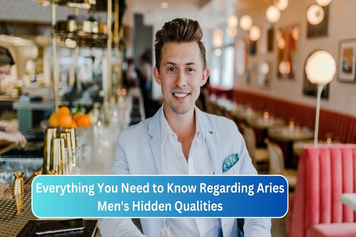 Everything You Need to Know Regarding Aries Men's Hidden Qualities