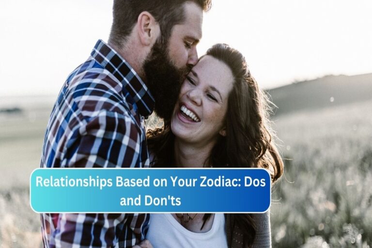 Relationships Based on Your Zodiac: Dos and Don'ts