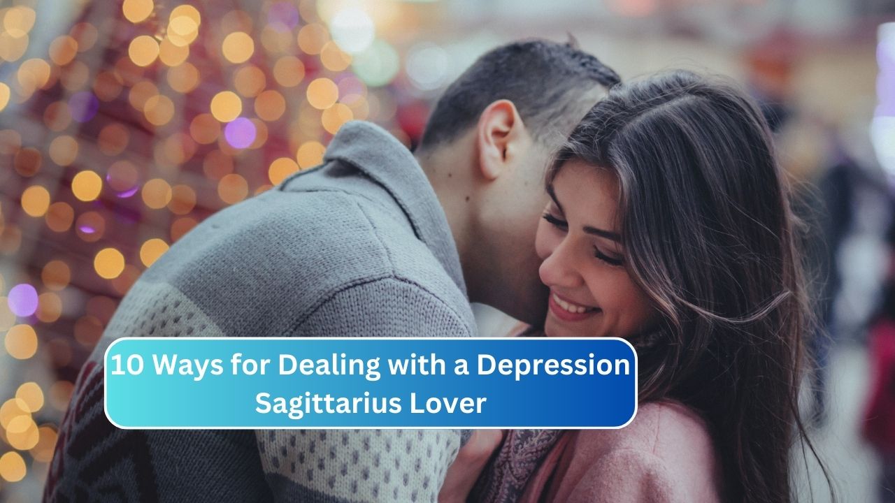 10 Ways for Dealing with a Depression Sagittarius Lover