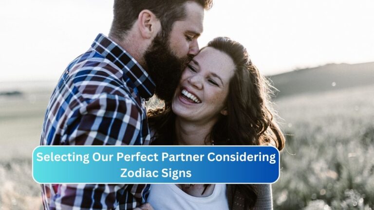 Selecting Our Perfect Partner Considering Zodiac Signs