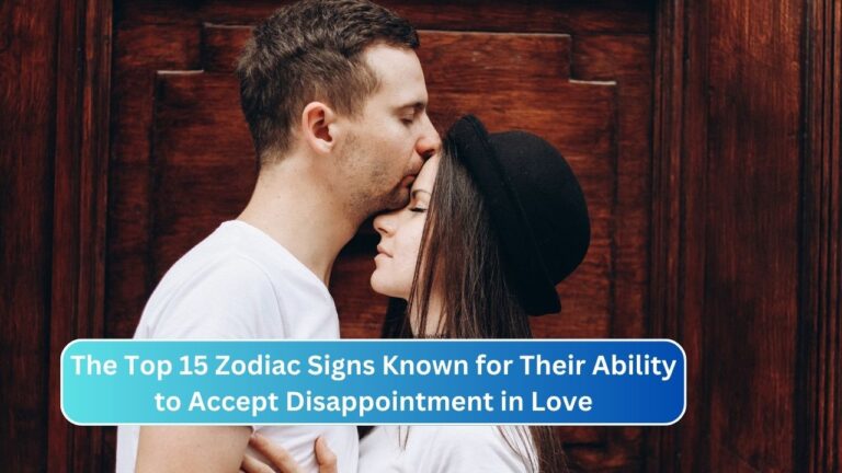 The Top 15 Zodiac Signs Known for Their Ability to Accept Disappointment in Love