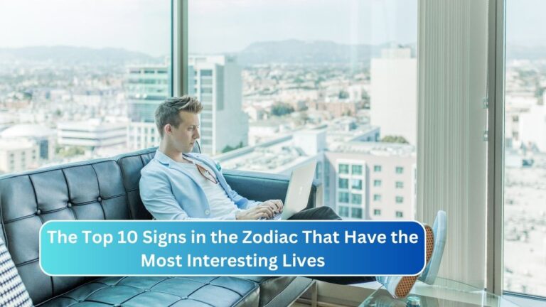 The Top 10 Signs in the Zodiac That Have the Most Interesting Lives