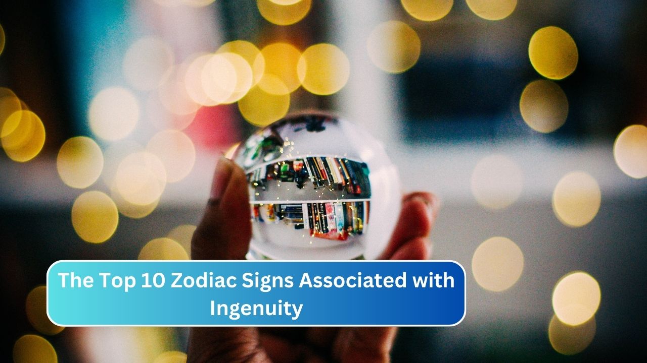 The Top 10 Zodiac Signs Associated with Ingenuity