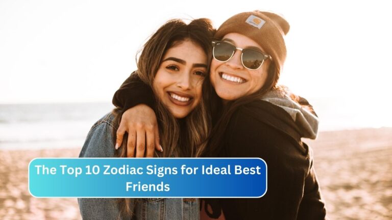 The Top 10 Zodiac Signs for Ideal Best Friends