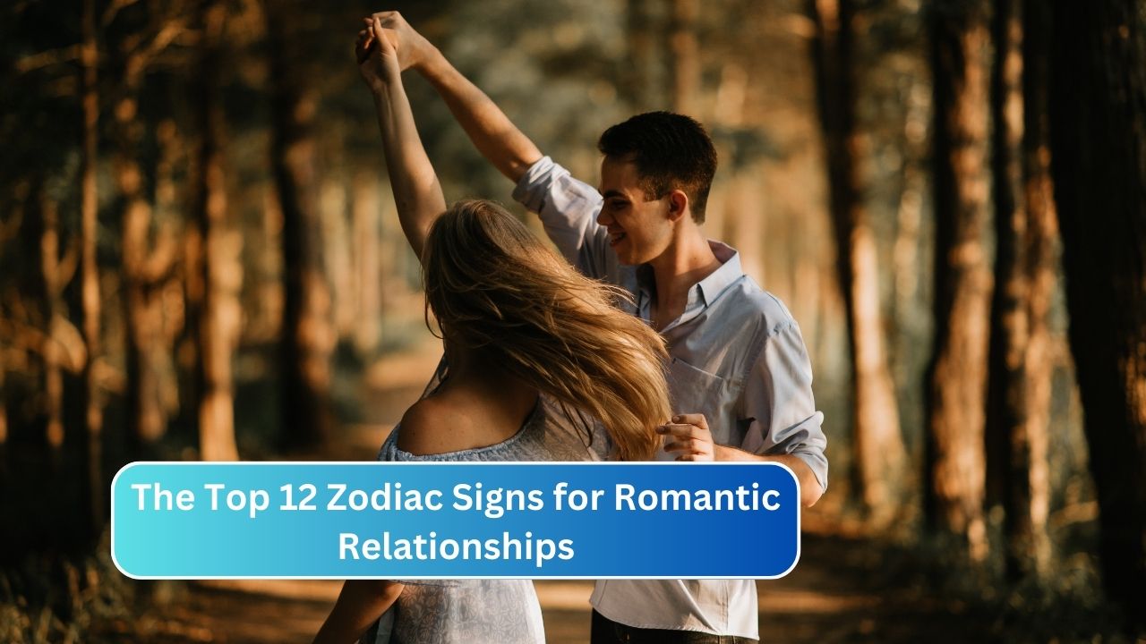 The Top 12 Zodiac Signs for Romantic Relationships