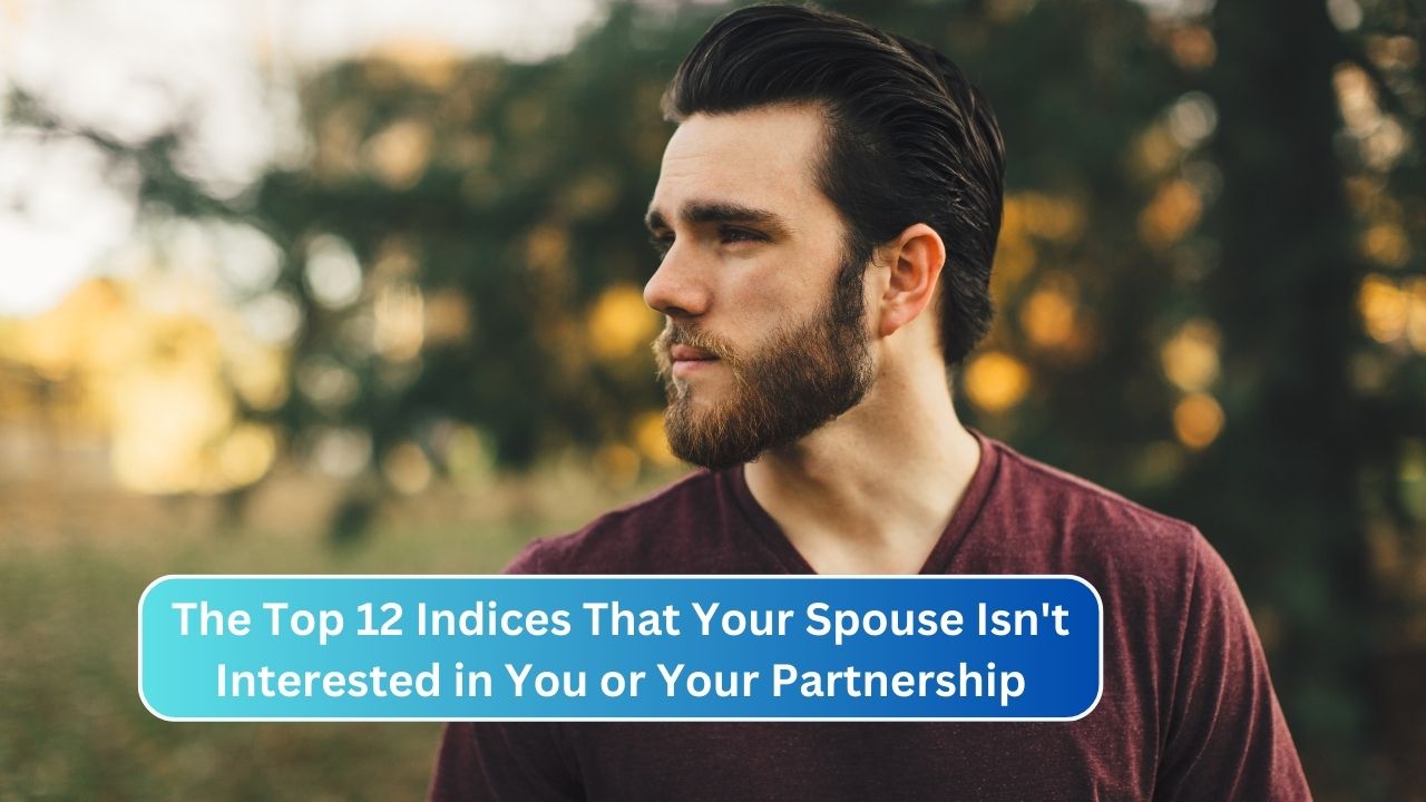 The Top 12 Indices That Your Spouse Isn't Interested in You or Your Partnership