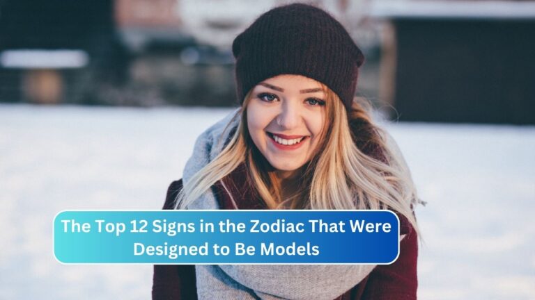 The Top 12 Signs in the Zodiac That Were Designed to Be Models